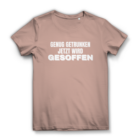 GENUG GETRUNKEN JETZT WIRD GESOFFEN – Damen T-Shirt